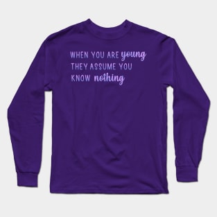 When You Are Young They Assume You Know Nothing Long Sleeve T-Shirt